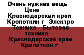 Очень нужная вещь. › Цена ­ 500 - Краснодарский край, Кропоткин г. Электро-Техника » Бытовая техника   . Краснодарский край,Кропоткин г.